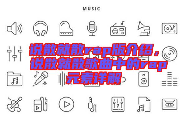 說散就散rap版介紹，說散就散歌曲中的rap元素詳解