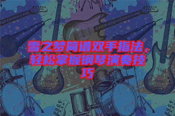 雪之夢(mèng)簡(jiǎn)譜雙手指法，輕松掌握鋼琴演奏技巧