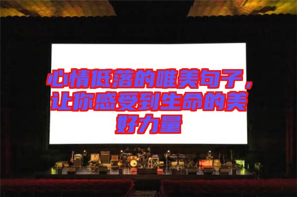 心情低落的唯美句子，讓你感受到生命的美好力量