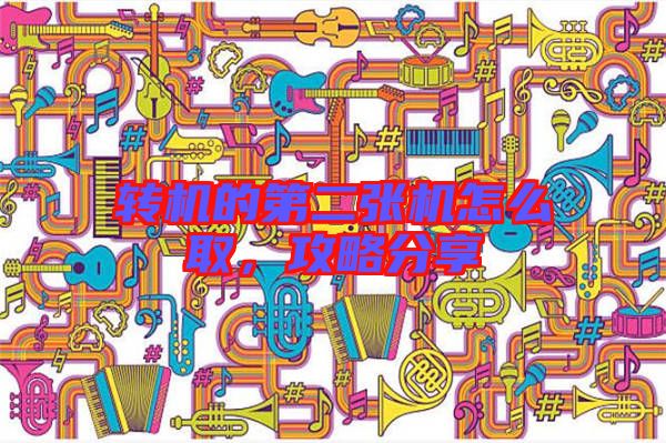 轉(zhuǎn)機(jī)的第二張機(jī)怎么取，攻略分享
