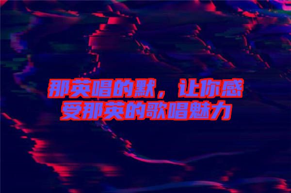 那英唱的默，讓你感受那英的歌唱魅力