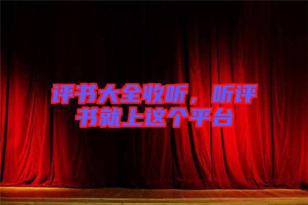 評書大全收聽，聽評書就上這個平臺