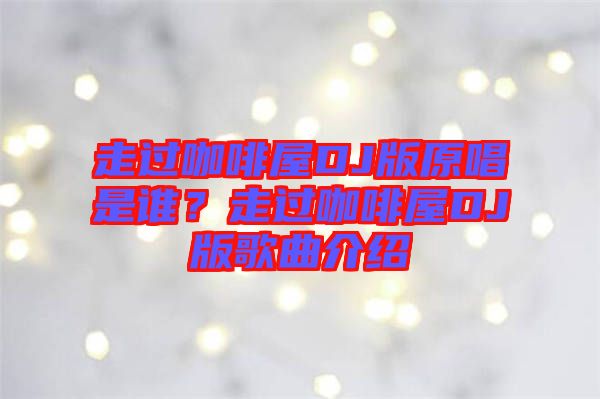 走過咖啡屋DJ版原唱是誰？走過咖啡屋DJ版歌曲介紹