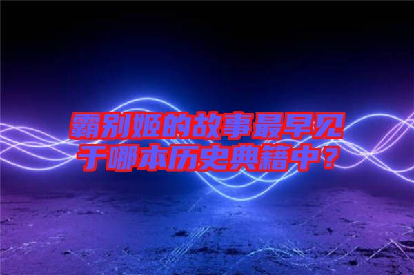 霸別姬的故事最早見于哪本歷史典籍中？