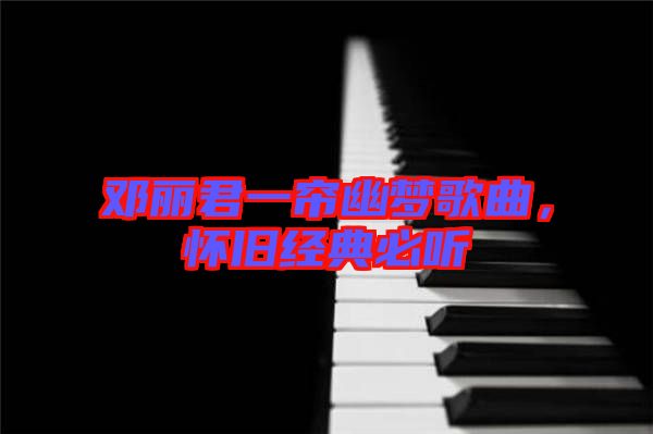 鄧麗君一簾幽夢歌曲，懷舊經典必聽