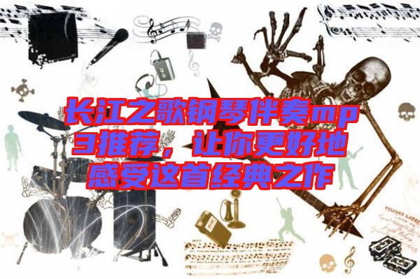 長江之歌鋼琴伴奏mp3推薦，讓你更好地感受這首經典之作