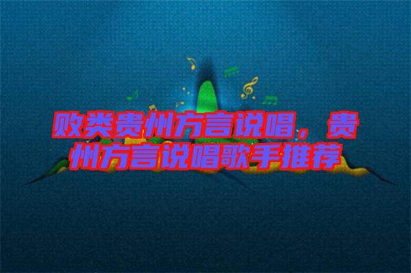 敗類貴州方言說唱，貴州方言說唱歌手推薦