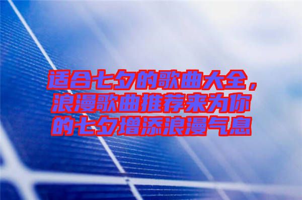 適合七夕的歌曲大全，浪漫歌曲推薦來(lái)為你的七夕增添浪漫氣息