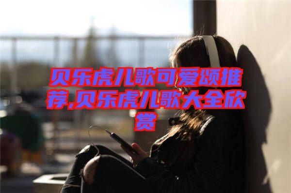 貝樂(lè)虎兒歌可愛頌推薦,貝樂(lè)虎兒歌大全欣賞