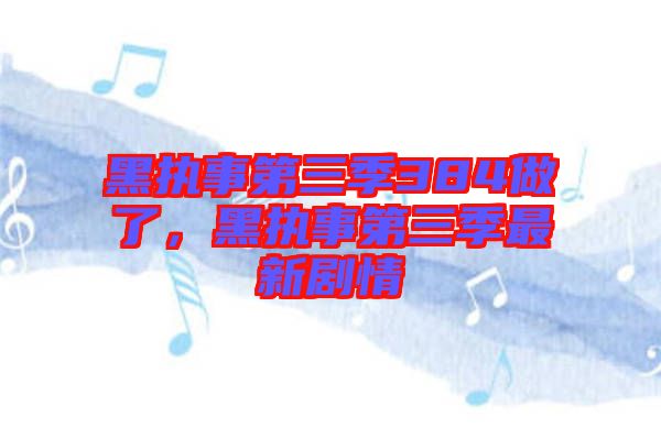 黑執(zhí)事第三季384做了，黑執(zhí)事第三季最新劇情
