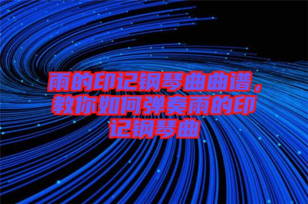 雨的印記鋼琴曲曲譜，教你如何彈奏雨的印記鋼琴曲