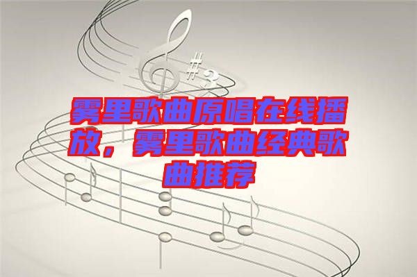 霧里歌曲原唱在線播放，霧里歌曲經(jīng)典歌曲推薦