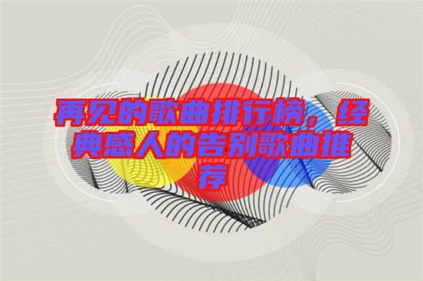 再見(jiàn)的歌曲排行榜，經(jīng)典感人的告別歌曲推薦