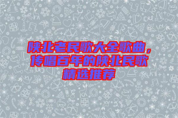 陜北老民歌大全歌曲，傳唱百年的陜北民歌精選推薦