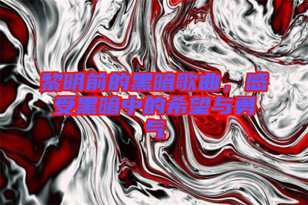 黎明前的黑暗歌曲，感受黑暗中的希望與勇氣