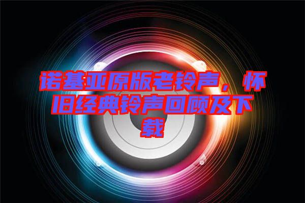 諾基亞原版老鈴聲，懷舊經(jīng)典鈴聲回顧及下載