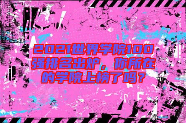 2021世界學院100強排名出爐，你所在的學院上榜了嗎？