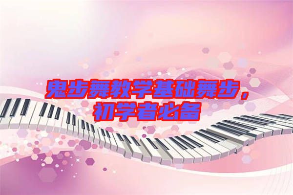 鬼步舞教學(xué)基礎(chǔ)舞步，初學(xué)者必備