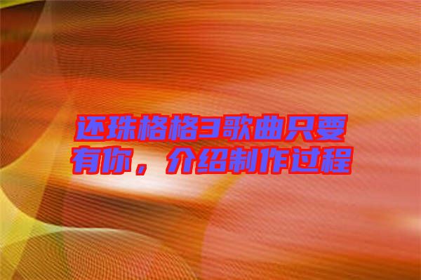 還珠格格3歌曲只要有你，介紹制作過(guò)程