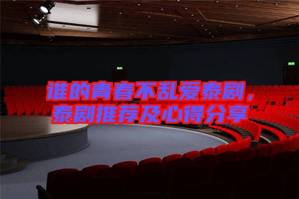 誰的青春不亂愛泰劇，泰劇推薦及心得分享