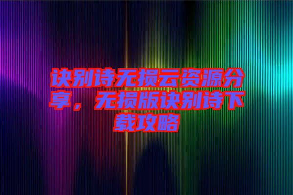 訣別詩無損云資源分享，無損版訣別詩下載攻略