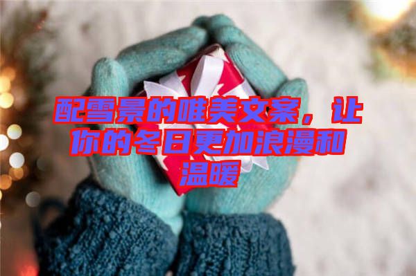 配雪景的唯美文案，讓你的冬日更加浪漫和溫暖