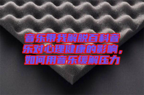 音樂帶我解脫百科音樂對(duì)心理健康的影響，如何用音樂緩解壓力