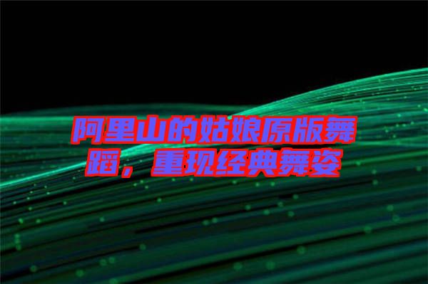 阿里山的姑娘原版舞蹈，重現(xiàn)經(jīng)典舞姿