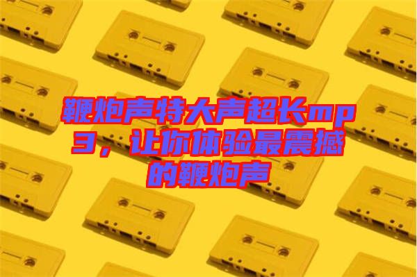 鞭炮聲特大聲超長mp3，讓你體驗最震撼的鞭炮聲