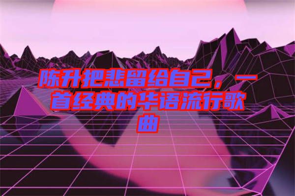 陳升把悲留給自己，一首經(jīng)典的華語流行歌曲