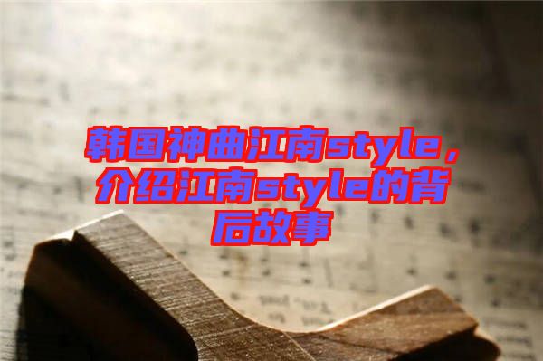 韓國神曲江南style，介紹江南style的背后故事