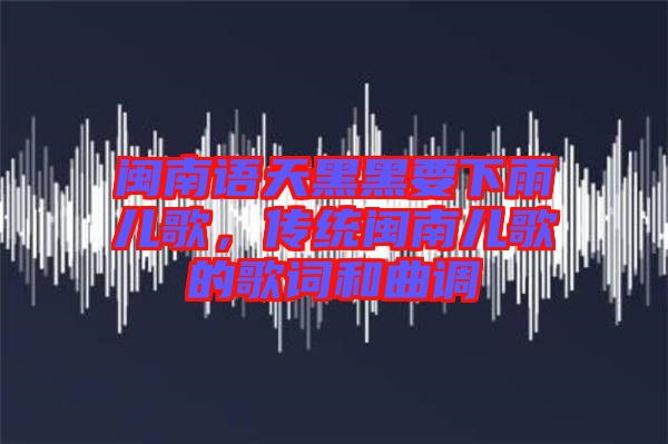 閩南語天黑黑要下雨兒歌，傳統(tǒng)閩南兒歌的歌詞和曲調(diào)