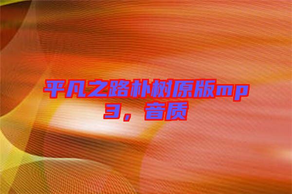 平凡之路樸樹(shù)原版mp3，音質(zhì)