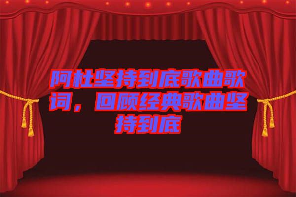 阿杜堅持到底歌曲歌詞，回顧經(jīng)典歌曲堅持到底