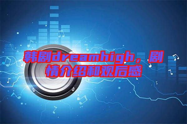 韓劇dreamhigh，劇情介紹和觀后感