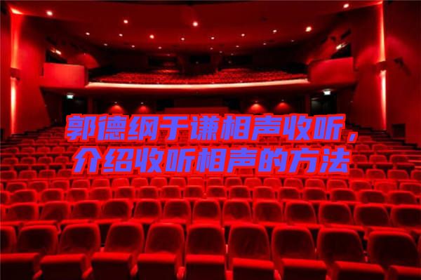 郭德綱于謙相聲收聽(tīng)，介紹收聽(tīng)相聲的方法