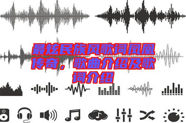 最炫民族風(fēng)歌詞鳳凰傳奇，歌曲介紹及歌詞介紹